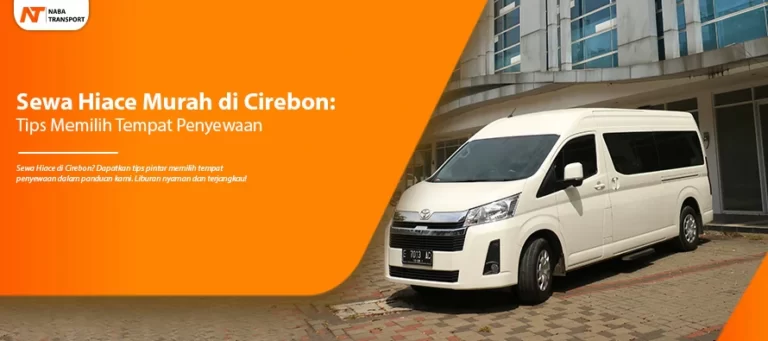 Read more about the article Sewa Hiace Murah di Cirebon: Tips Memilih Tempat Penyewaan