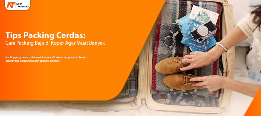 You are currently viewing Tips Packing Cerdas: Cara Packing Baju di Koper Agar Muat Banyak!