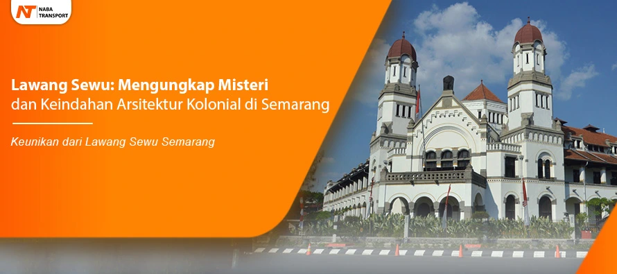 You are currently viewing Lawang Sewu: Mengungkap Misteri dan Keindahan Arsitektur Kolonial di Semarang