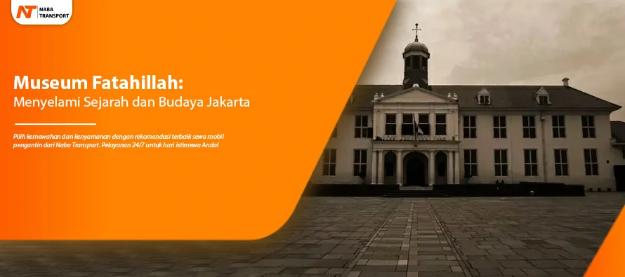 You are currently viewing Museum Fatahillah: Menyelami Sejarah dan Budaya Jakarta