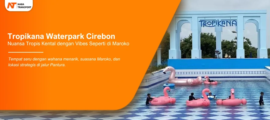 You are currently viewing Nuansa Tropis Kental dengan Vibes Seperti di Maroko ada di Tropikana Waterpark Cirebon